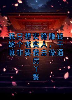 我只想安稳赚钱嫁个老实人，干嘛非要我去做通房丫鬟