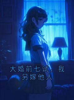 大婚前七试，我另嫁他人