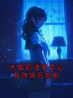 大婚前渣男变心我改嫁后短剧
